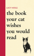 The Book Your Cat Wishes You Would Read: The must-have guide for cat lovers