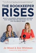 The Bookkeeper Rises: Build a successful bookkeeping business that works for you and gives you the life you really want