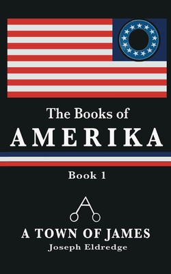 The Books of Amerika: A Town of James - Eldredge, Joseph