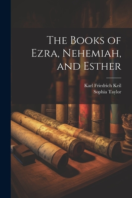 The Books of Ezra, Nehemiah, and Esther - Taylor, Sophia, and Keil, Karl Friedrich