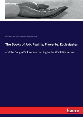 The Books of Job, Psalms, Proverbs, Ecclesiastes: and the Song of Solomon according to the Wycliffite version - Skeat, Walter William, and Madden, Frederic, and Purvey, John