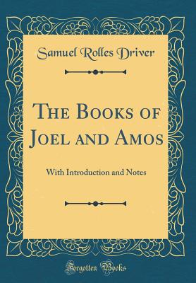 The Books of Joel and Amos: With Introduction and Notes (Classic Reprint) - Driver, Samuel Rolles