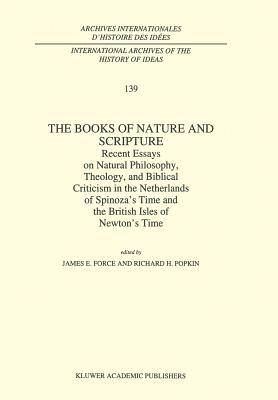 The Books of Nature and Scripture: Recent Essays on Natural Philosophy, Theology and Biblical Criticism in the Netherlands of Spinoza's Time and the British Isles of Newton's Time - Force, J E (Editor), and Popkin, R H (Editor)