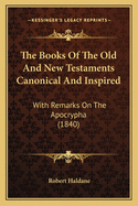 The Books Of The Old And New Testaments Canonical And Inspired: With Remarks On The Apocrypha (1840)