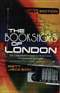 The Bookshops of London: The Comprehensive Guide for Book Lovers in and Around the Capital - Jackson, Matt