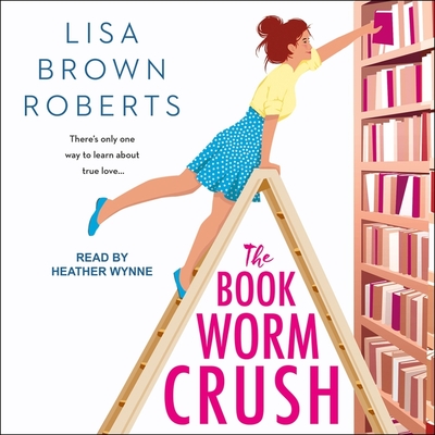 The Bookworm Crush - Wynne, Heather (Read by), and Roberts, Lisa Brown