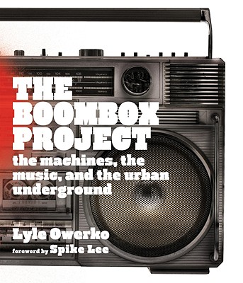 The Boombox Project: The Machines, the Music, and the Urban Underground - Owerko, Lyle, and Lee, Spike (Foreword by)