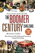 The Boomer Century 1946-2046: How America's Most Influential Generation Changed Everything - Croker, Richard, and Dychtwald, Ken, Ph.D. (Foreword by)