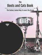 The Boots And Cats Book: The Fastest, Easiest Way To Learn The Drums