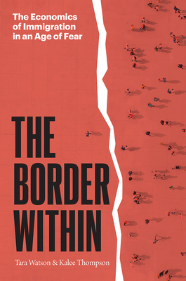 The Border Within: The Economics of Immigration in an Age of Fear - Watson, Tara, and Thompson, Kalee