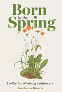 The Born in the Spring: A Collection of Spring Wildflowers