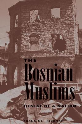 The Bosnian Muslims: Denial Of A Nation - Friedman, Francine