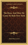 The Boss, and How He Came to Rule New York