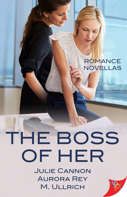 The Boss of Her: Office Romance Novellas - Cannon, Julie, and Rey, Aurora, and Ullrich, M