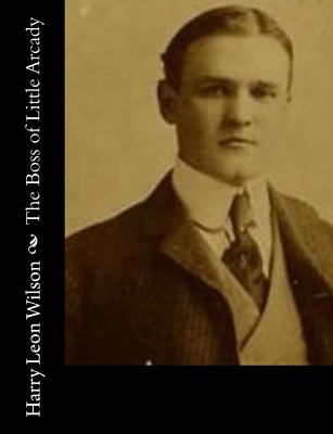 The Boss of Little Arcady - Wilson, Harry Leon