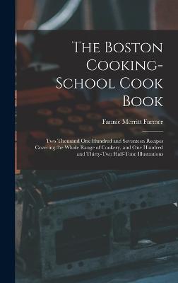 The Boston Cooking-school Cook Book; two Thousand one Hundred and Seventeen Recipes Covering the Whole Range of Cookery, and one Hundred and Thirty-two Half-tone Illustrations - Farmer, Fannie Merritt