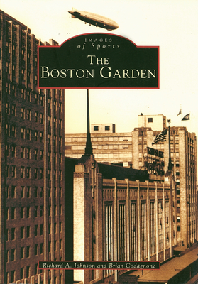 The Boston Garden - Johnson, Richard A, and Codagnone, Brian