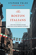 The Boston Italians: A Story of Pride, Perseverance, and Paesani, from the Years of the Great Immigration to the Present Day