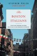 The Boston Italians: A Story of Pride, Perseverance, and Paesani, from the Years of the Great Immigration to the Present Day