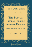 The Boston Public Library Annual Report: For the Year Ending June 30, 1991 (Classic Reprint)