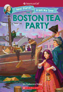 The Boston Tea Party (American Girl: Real Stories from My Time): Volume 3