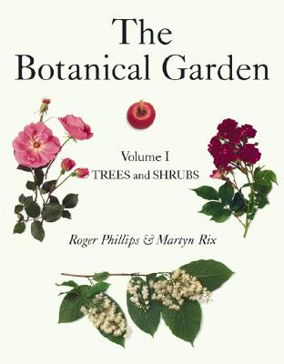 The Botanical Garden: Volume I: Trees and Shrubs - Phillips, Roger, and Rix, Martyn