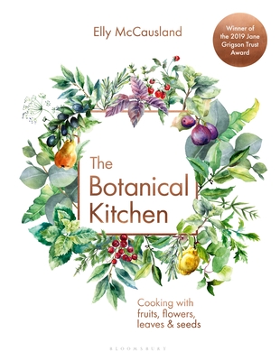 The Botanical Kitchen: Cooking with fruits, flowers, leaves and seeds - McCausland, Elly