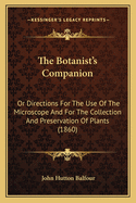 The Botanist's Companion: Or Directions For The Use Of The Microscope And For The Collection And Preservation Of Plants (1860)