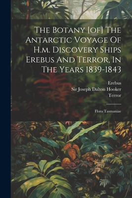 The Botany [of] The Antarctic Voyage Of H.m. Discovery Ships Erebus And Terror, In The Years 1839-1843: Flora Tasmaniae - Sir Joseph Dalton Hooker (Creator), and (Ship), Erebus, and (Ship), Terror