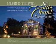 The Bottle Chapel at Airlie Gardens: A Tribute to Minnie Evans: A Pictorial Guide to the Installation Designed and Built by Virginia Wright-Frierson