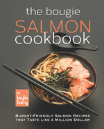 The Bougie Salmon Cookbook: Budget-Friendly Salmon Recipes that Taste like a Million Dollars