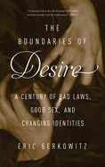 The Boundaries of Desire: A Century of Bad Laws, Good Sex and Changing Identities