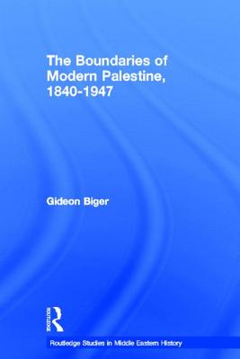 The Boundaries of Modern Palestine, 1840-1947 - Biger, Gideon