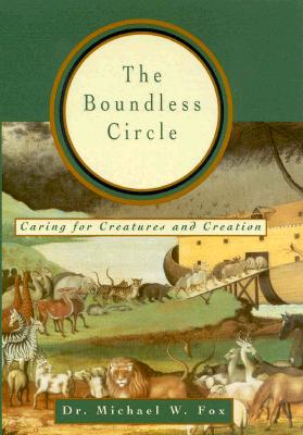 The Boundless Circle: Caring for Creatures and Creation - Fox, Michael W, Dr., PhD, Dsc