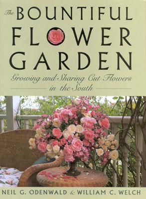 The Bountiful Flower Garden: Growing and Sharing Cut Flowers in the South - Welch, William C, Dr., PhD, and Odenwald, Neil