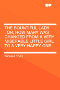 The Bountiful Lady: Or, How Mary Was Changed from a Very Miserable Little Girl to a Very Happy One