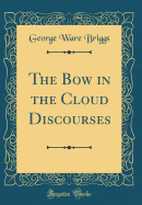 The Bow in the Cloud Discourses (Classic Reprint)