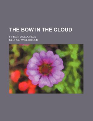 The Bow in the Cloud: Fifteen Discourses - Briggs, George Ware