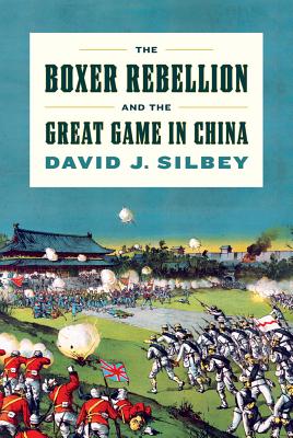 The Boxer Rebellion and the Great Game in China - Silbey, David J