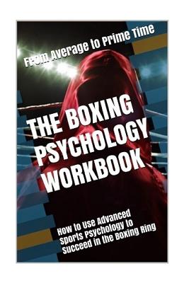 The Boxing Psychology Workbook: How to Use Advanced Sports Psychology to Succeed in the Boxing Ring - Uribe Masep, Danny