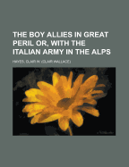 The Boy Allies in Great Peril; Or, with the Italian Army in the Alps