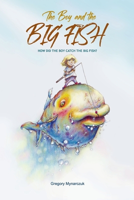 The Boy and the Big Fish: Vol.1 How did the Boy catch the Big Fish - Morris, Ellen (Editor), and Surdel, Jessica (Editor)