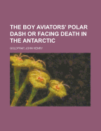 The Boy Aviators' Polar Dash or Facing Death in the Antarctic