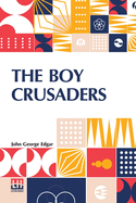 The Boy Crusaders: A Story Of The Days Of Louis Ix.