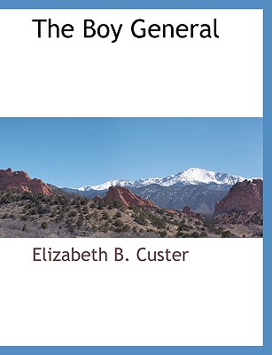 The Boy General - Custer, Elizabeth B