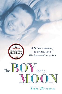 The Boy in the Moon: A Father's Journey to Understand His Extraordinary Son - Brown, Ian