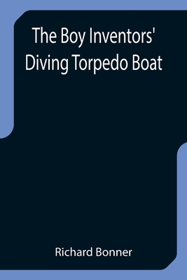 The Boy Inventors' Diving Torpedo Boat - Bonner, Richard