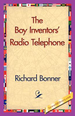 The Boy Inventors' Radio Telephone - Bonner, Richard, and 1stworld Library (Editor)