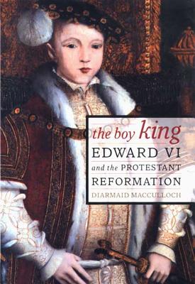 The Boy King: Edward VI and the Protestant Reformation - MacCulloch, Diarmaid