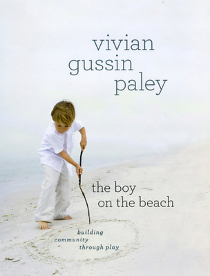 The Boy on the Beach: Building Community Through Play - Paley, Vivian Gussin